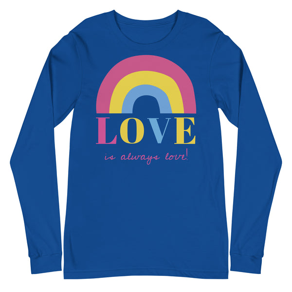 Unisex long sleeve tee with a rainbow above bold multicolored “LOVE” letters, “is always love!” in pink cursive