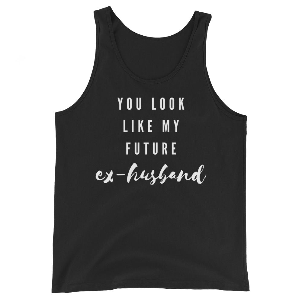 You Look Like My Future Ex-Husband Unisex Tank Top