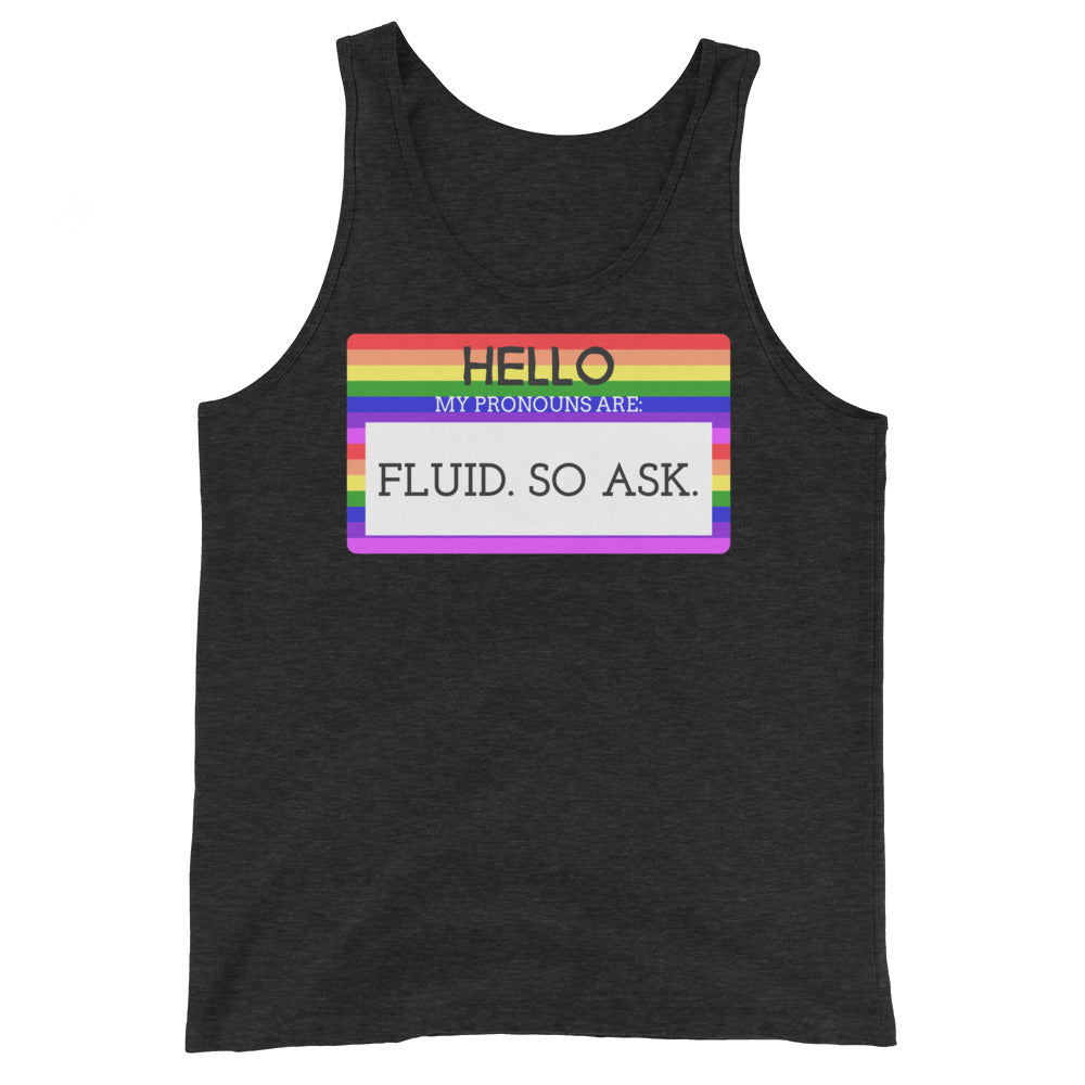 Unisex tank top with a rainbow-striped "Hello My Pronouns Are Fluid. So Ask." name tag; bold, proud queer statement piece.