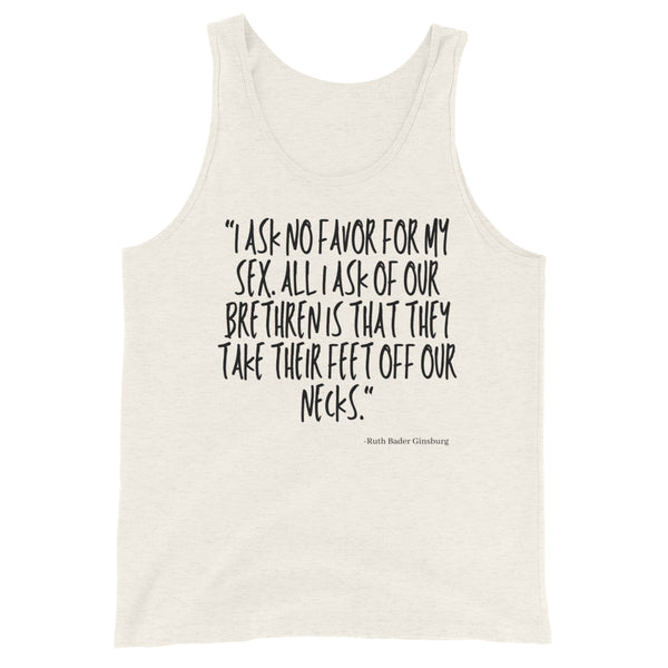 Cream unisex tank top with a handwritten quote: “I ask no favor for my sex. All I ask of our brethren is that they take their feet off our necks.” Ruth Bader Ginsburg’s name is printed in plain text below.