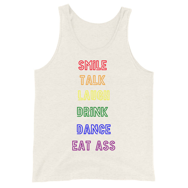 Unisex white tank top with bold block lettering outlined in rainbow, reads “Smile, Talk, Laugh, Drink, Dance, Eat Ass”. Queer staple.