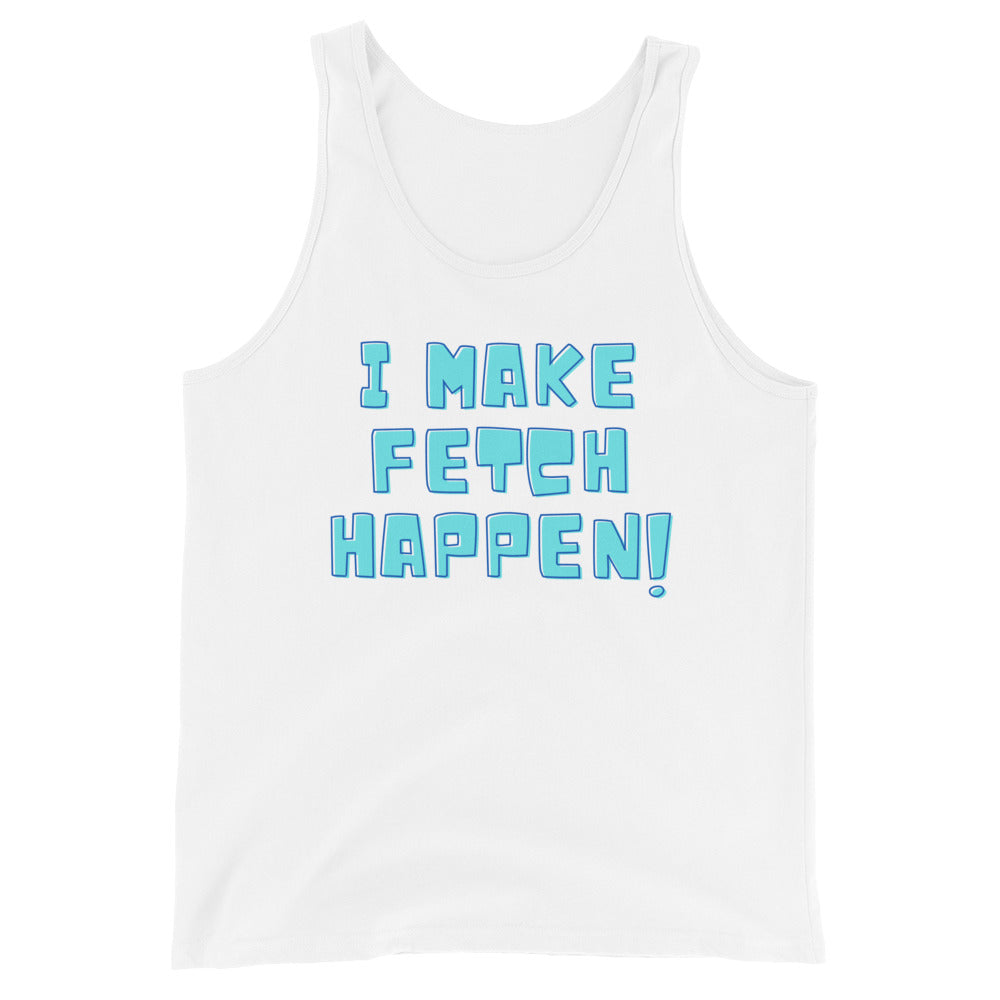 Unisex tank top in bright white with “I MAKE FETCH HAPPEN!” in big, bold blue caps—playful queer energy for all bodies.