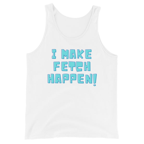 Unisex tank top in bright white with “I MAKE FETCH HAPPEN!” in big, bold blue caps—playful queer energy for all bodies.