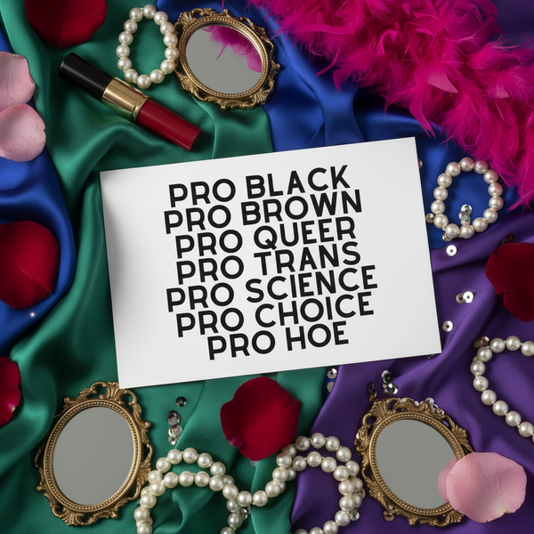 Pro Hoe postcard reading “Pro Black, Pro Brown, Pro Queer, Pro Trans, Pro Science, Pro Choice, Pro Hoe”