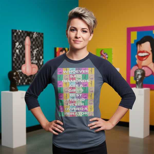 3/4 sleeve raglan shirt reads: WHOEVER SAID DIAMONDS ARE A GIRLS BEST FRIEND NEVER OWNED A VIBRATOR!