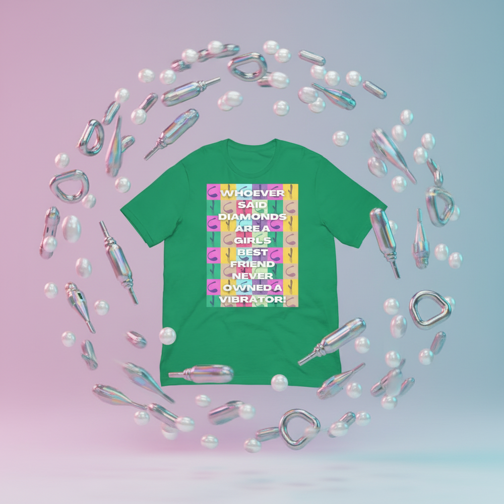 Green T-shirt reading “Whoever said diamonds are a girl’s best friend never owned a vibrator”