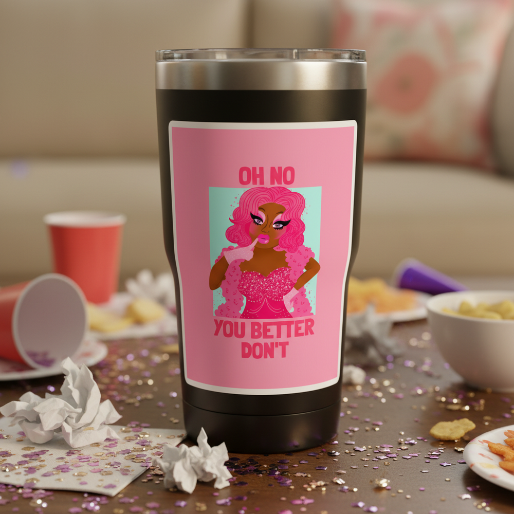 Bubble-Free Sticker with bold "Oh No You Betta Don't" slogan and a pink-haired drag queen on a steel tumbler