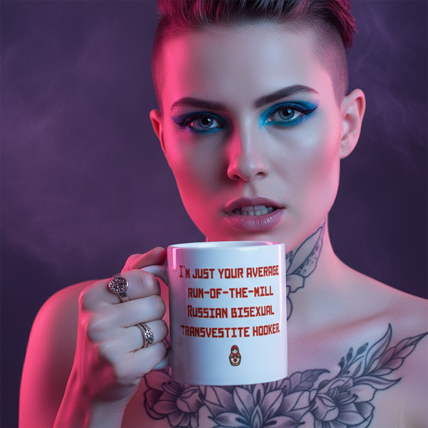 Person holding a white mug reading “I’M JUST YOUR AVERAGE RUN-OF-THE-MILL RUSSIAN BISEXUAL TRANSVESTITE HOOKER”