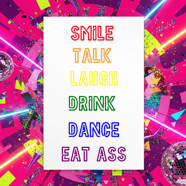 Postcard with “Smile, Talk, Laugh, Drink, Dance, Eat Ass” in rainbow text on white; neon pink shapes, glitter, confetti