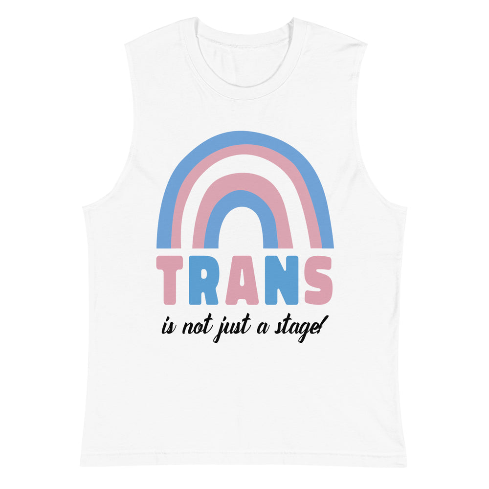 Sleeveless white muscle top with pastel blue, pink, and white rainbow. Bold "TRANS" over black script: is not just a stage!.