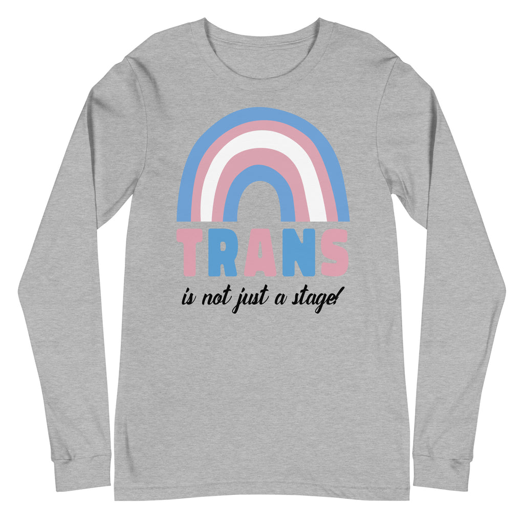 Front view of a gray long-sleeve shirt with a pink and blue rainbow and “TRANS is not just a stage!”