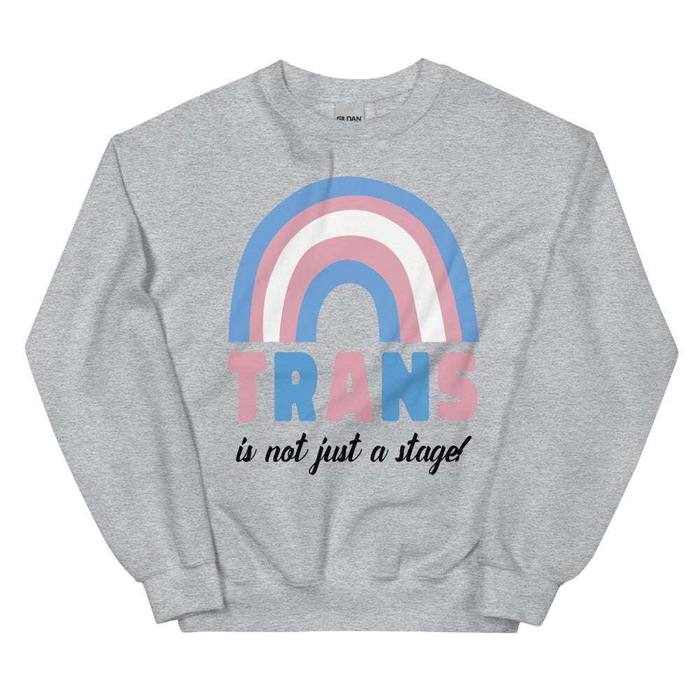 Unisex light gray sweatshirt with a blue, pink, and white rainbow, bold “TRANS,” and black cursive "is not just a stage!.
