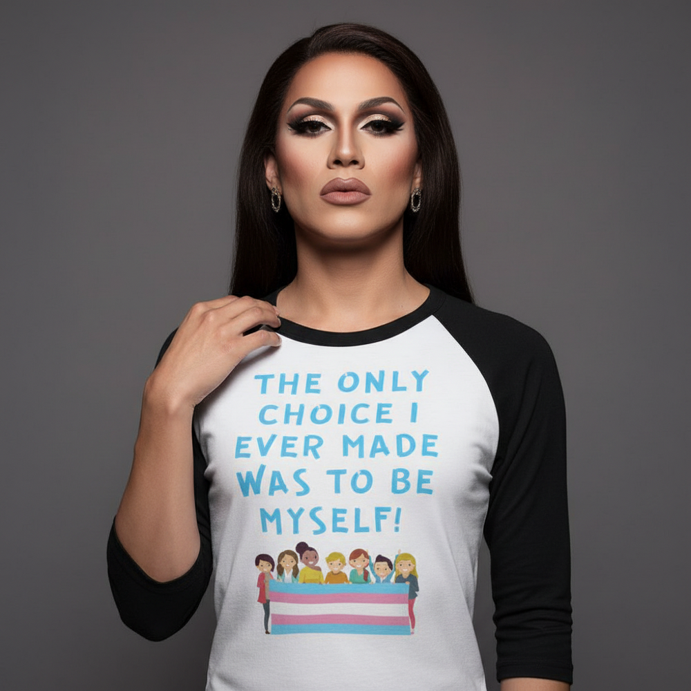 3/4 sleeve raglan tee, gray with “THE ONLY CHOICE I EVER MADE WAS TO BE MYSELF!” over folks and a trans pride flag.