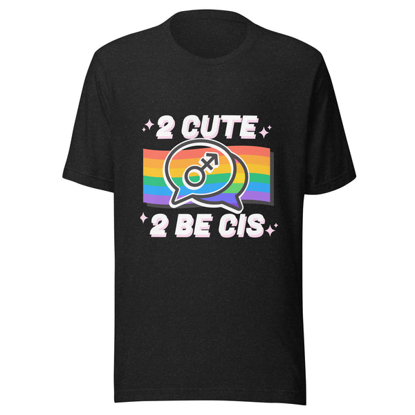 2 Cute 2 Be Cis T-Shirt