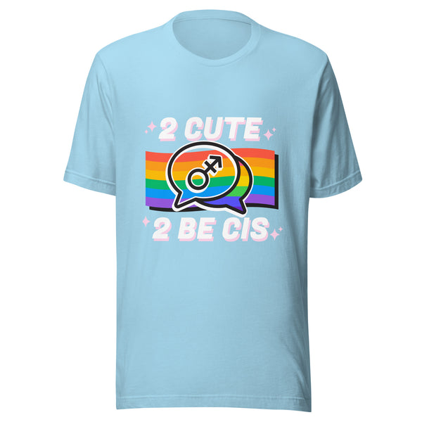 Light-blue 2 Cute 2 Be Cis T-Shirt with a pride-themed graphic featuring rainbow stripes and speech bubbles, celebrating queer identity and empowerment through bold, inclusive text.