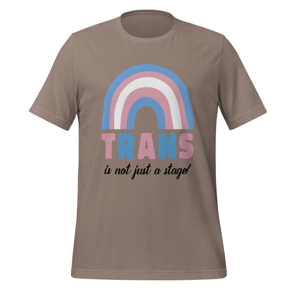 Trans Is Not Just A Stage! T-Shirt