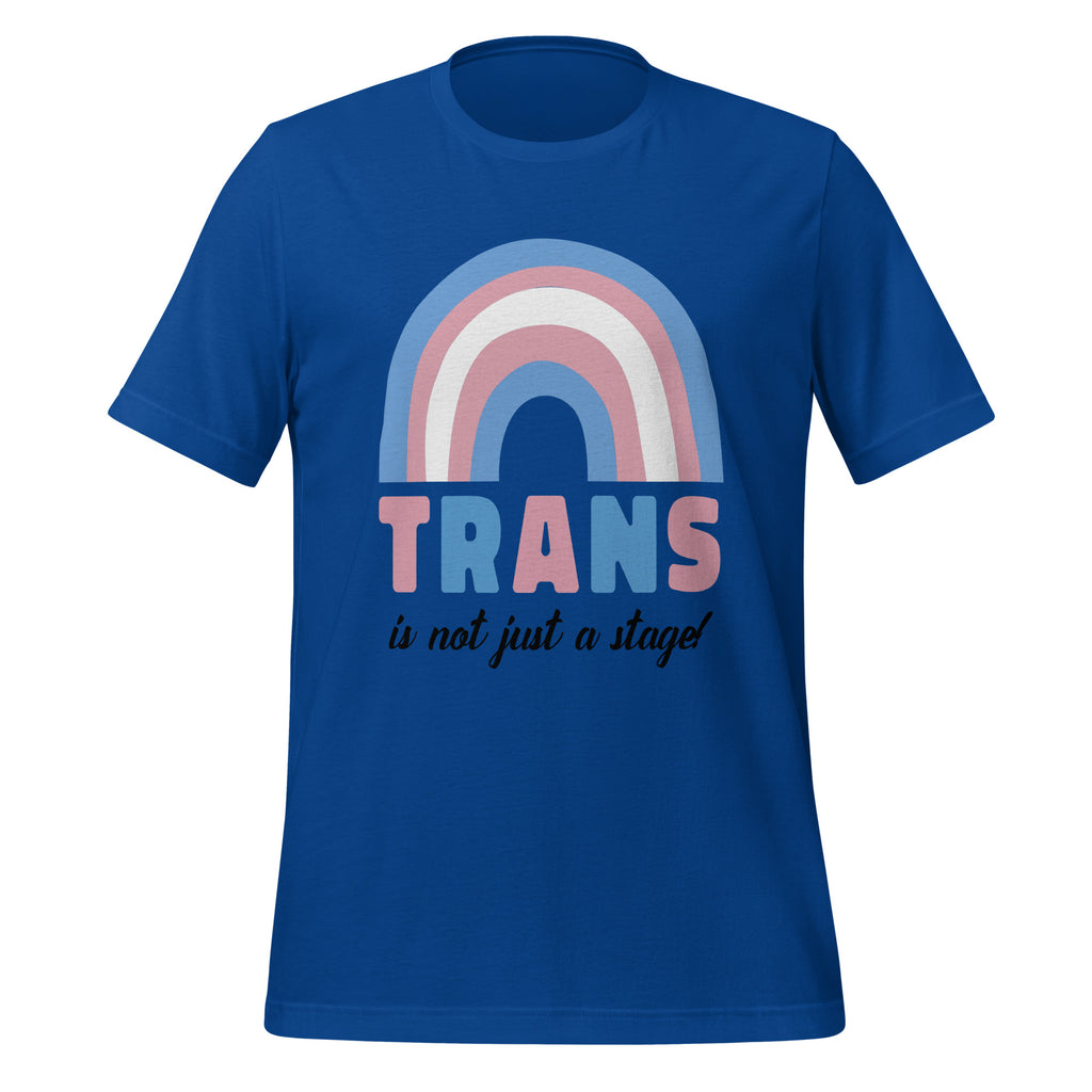 Trans Is Not Just A Stage! T-Shirt