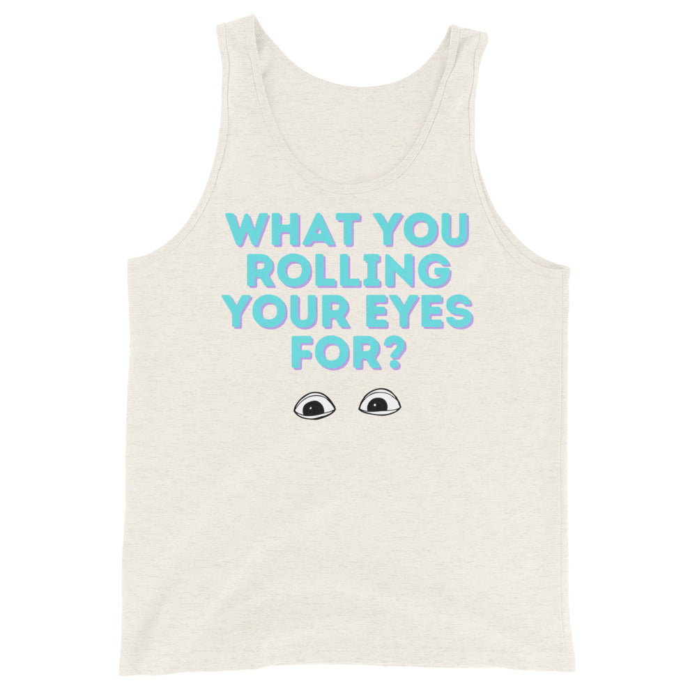Unisex white tank top with blue and pink block text reading "What You Rolling Your Eyes For?" plus two upward eyes