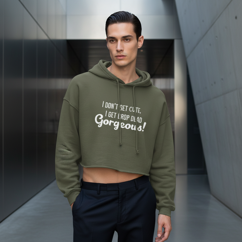 Olive green Drop Dead Gorgeous Crop Hoodie with "I DON'T GET CUTE, I GET DROP DEAD Gorgeous!" in white, worn by a young man in navy pants.