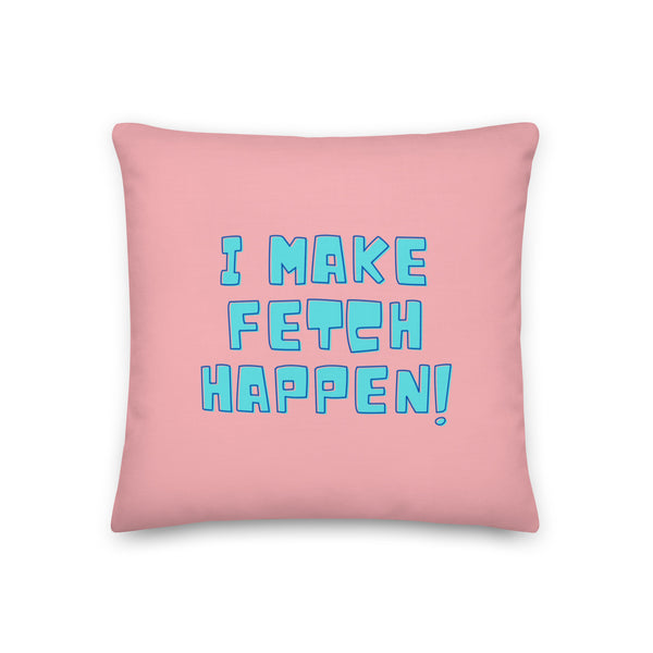  I Make Fetch Happen! Pillow by Queer In The World Originals sold by Queer In The World: The Shop - LGBT Merch Fashion