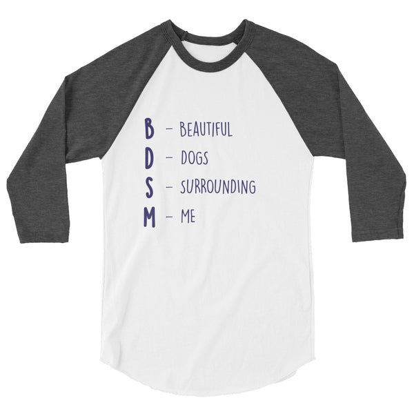 Front view of a white raglan shirt with dark gray three-quarter sleeves and “BDSM – Beautiful Dogs Surrounding Me” text