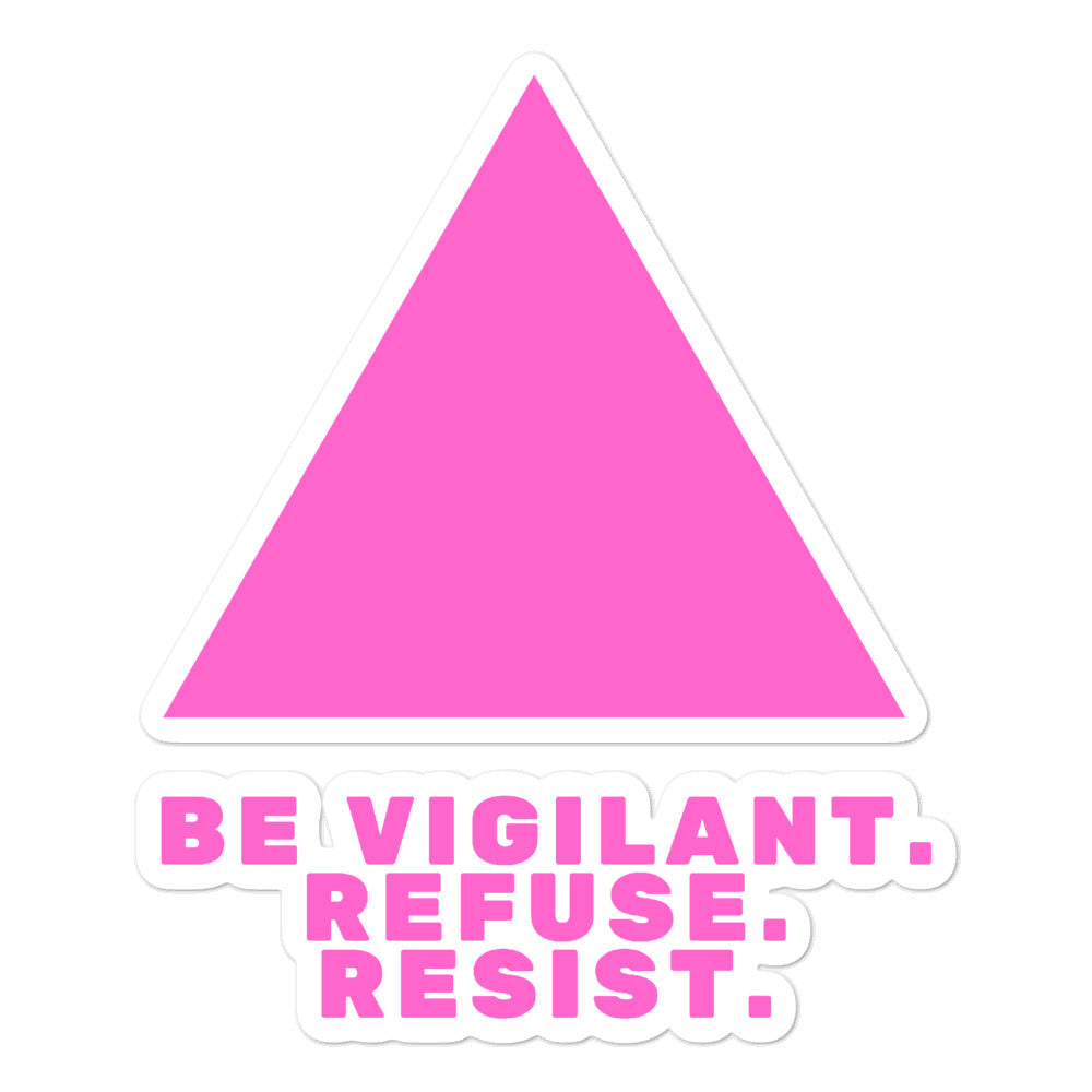 Pink triangle sticker reading “BE VIGILANT. REFUSE. RESIST.”
