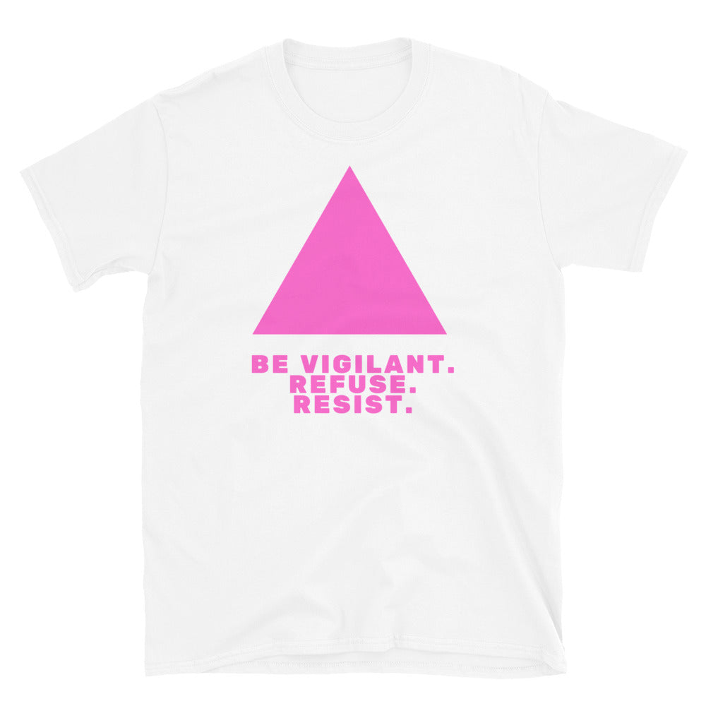 White T-shirt with a pink triangle and the slogan “BE VIGILANT. REFUSE. RESIST.”
