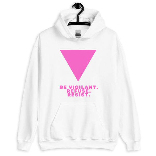 Front view of a white hoodie with a pink inverted triangle and “BE VIGILANT. REFUSE. RESIST.”