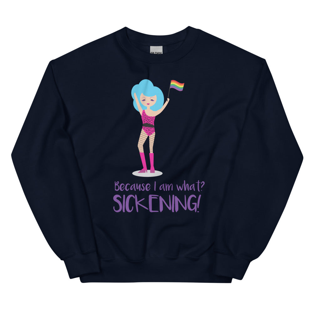 Navy sweatshirt with a cartoon performer holding a rainbow flag and “Because I Am What? SICKENING!” text