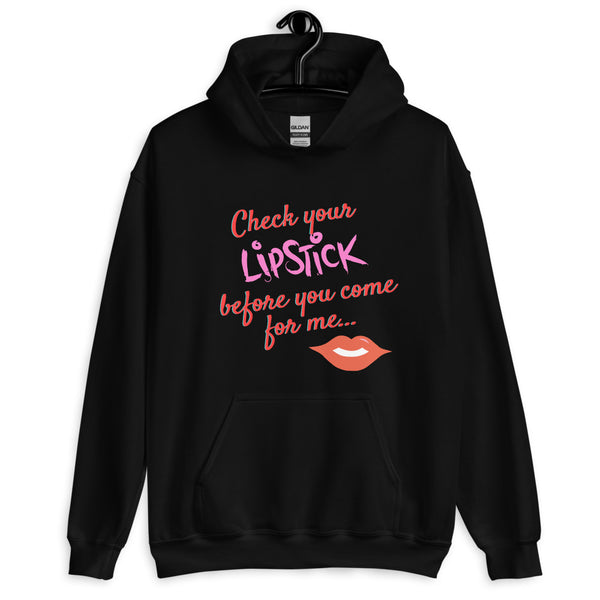 Front view of a black hoodie reading “Check your Lipstick before you come for me…”