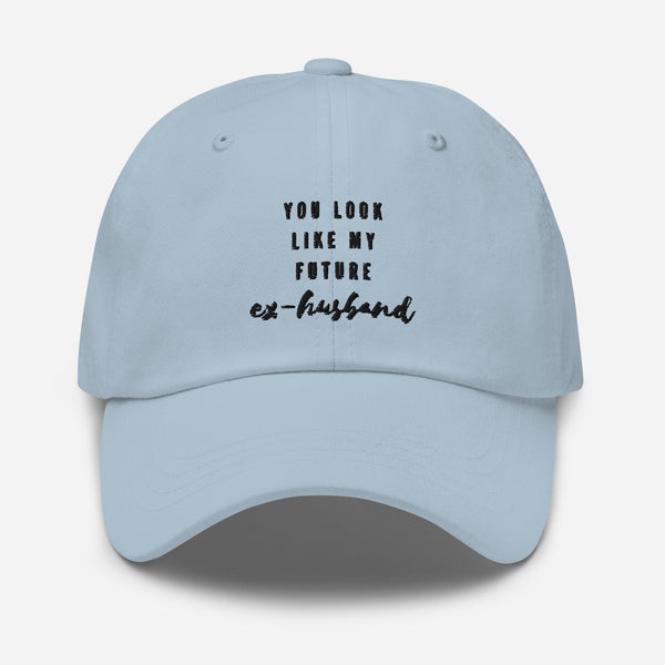 Front view of a light blue cap embroidered with “YOU LOOK LIKE MY FUTURE ex-husband.”