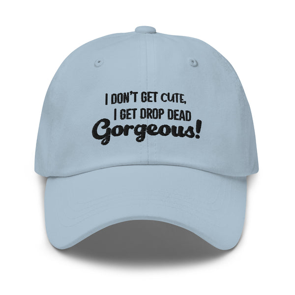 Front view of a pale blue cap reading “I DON’T GET CUTE, I GET DROP DEAD Gorgeous!”