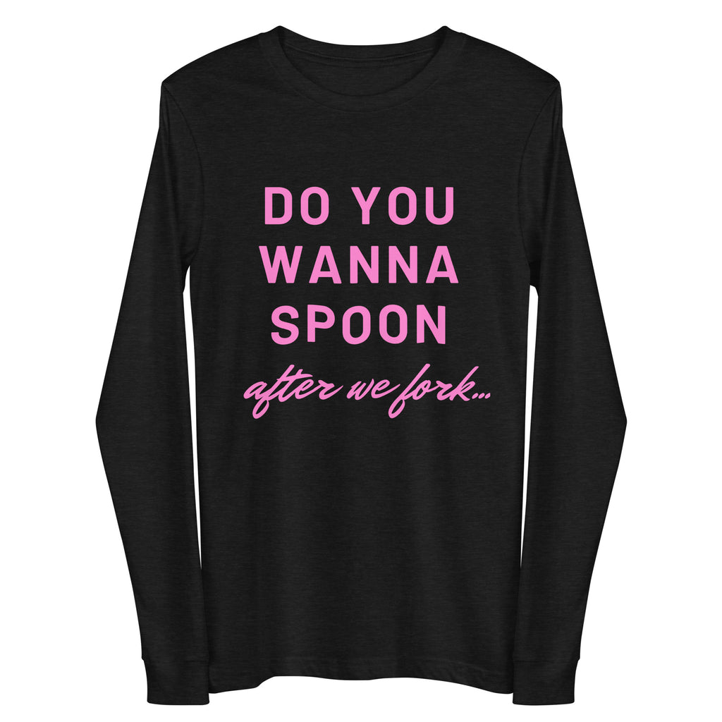 Front view of a black long-sleeve shirt with pink text, “DO YOU WANNA SPOON after we fork...”
