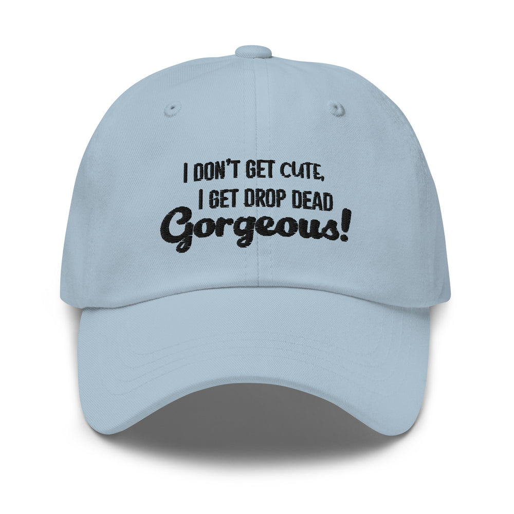 Front view of a pale blue cap reading “I DON’T GET CUTE, I GET DROP DEAD Gorgeous!”