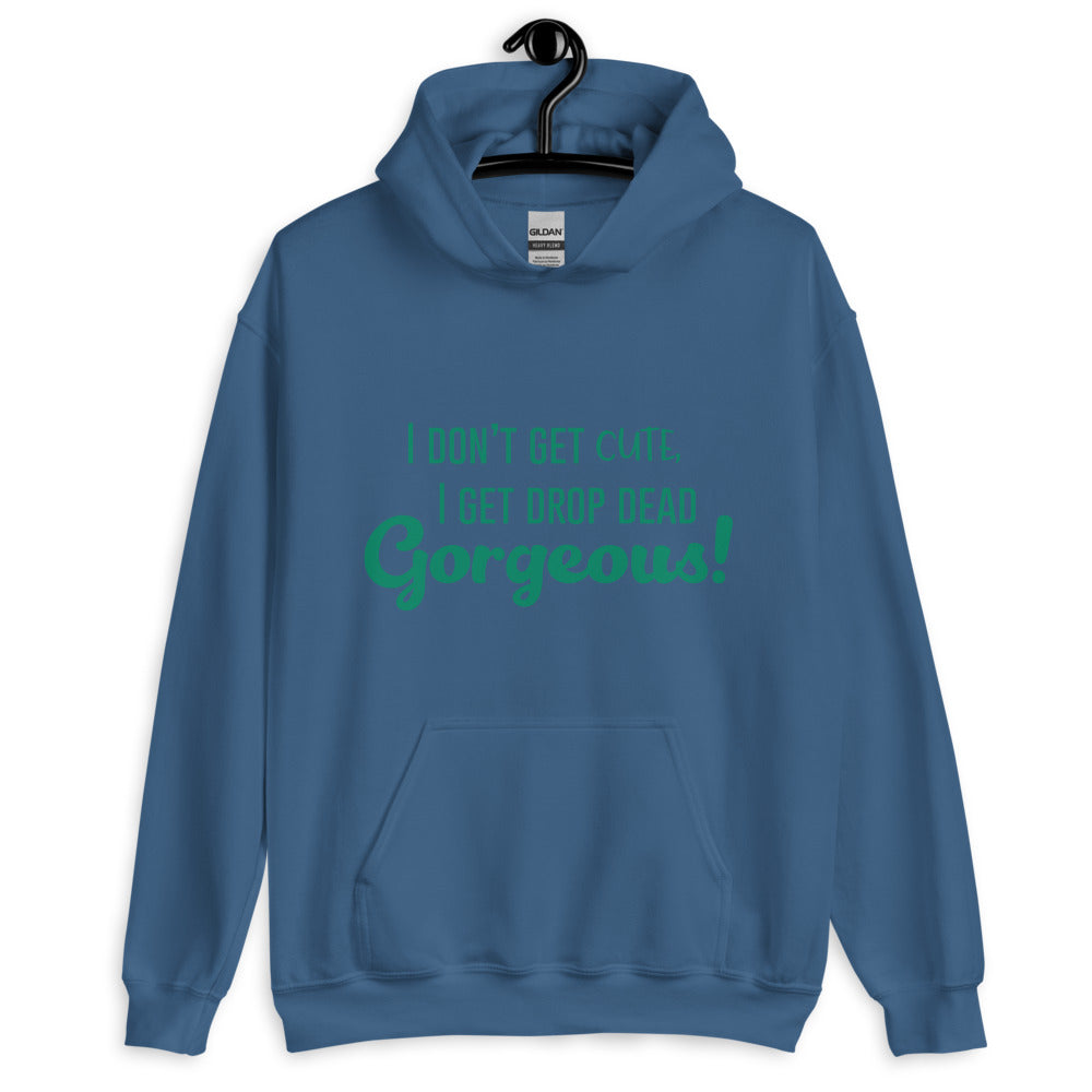Front view of a blue pullover hoodie reading “I DON’T GET CUTE, I GET DROP DEAD Gorgeous!”