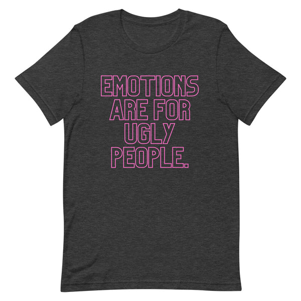 Front view of a dark gray T-shirt with pink outlined text reading “EMOTIONS ARE FOR UGLY PEOPLE.”