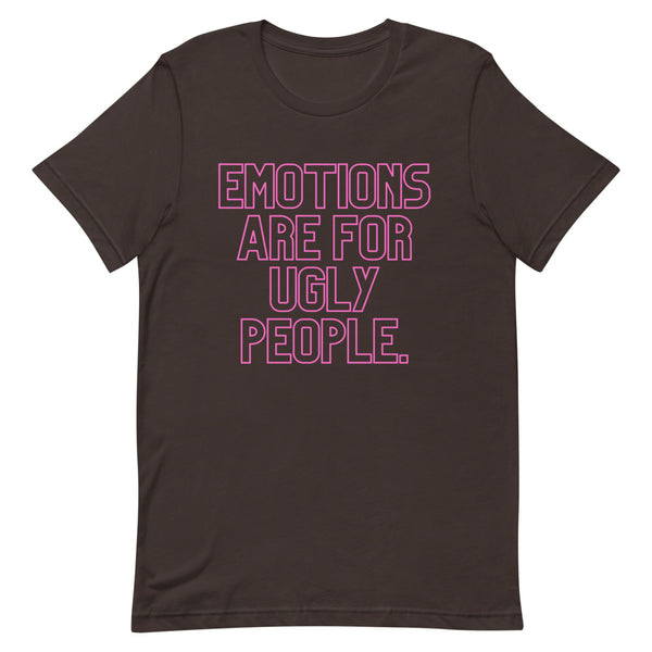Dark brown T-shirt with pink outlined text reading “EMOTIONS ARE FOR UGLY PEOPLE.”