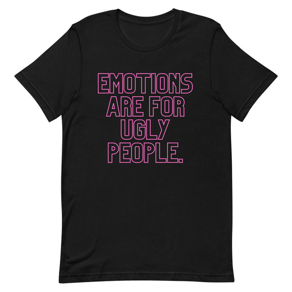 Black T-shirt with pink outlined text reading “EMOTIONS ARE FOR UGLY PEOPLE.”