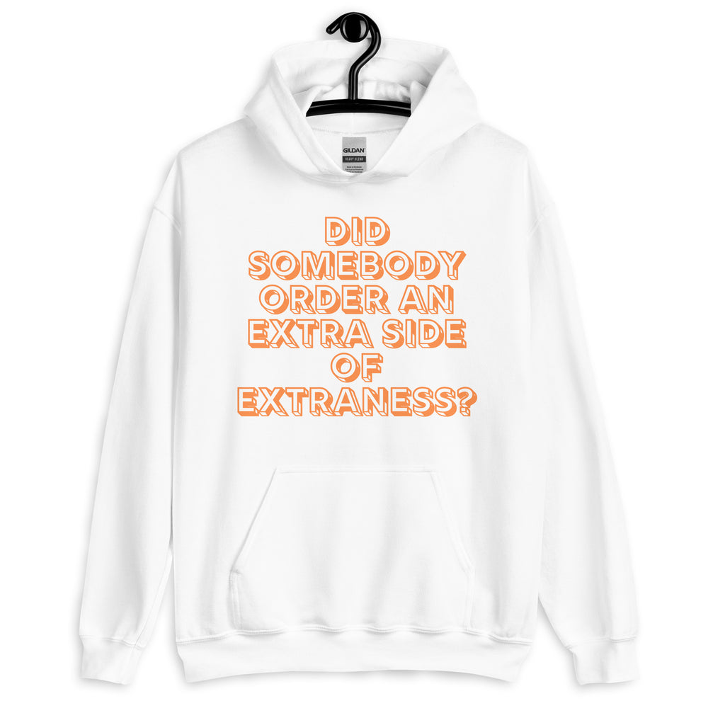 Front view of a white hoodie reading “Did somebody order an extra side of extraness?”