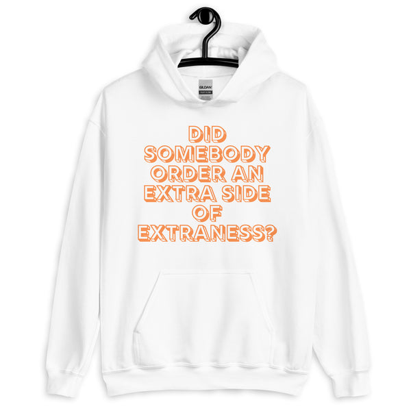 Front view of a white hoodie reading “Did somebody order an extra side of extraness?”