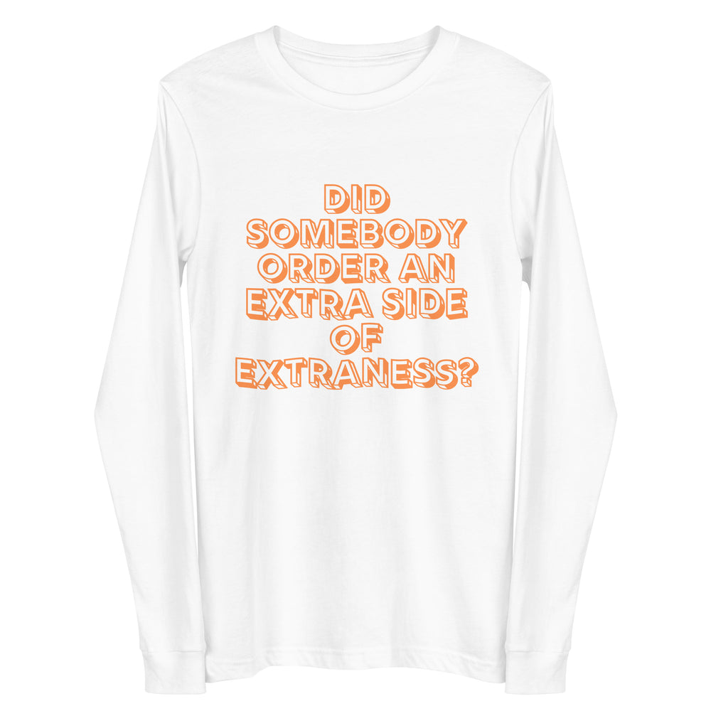 White long-sleeve shirt with orange text reading “Did somebody order an extra side of extraness?”