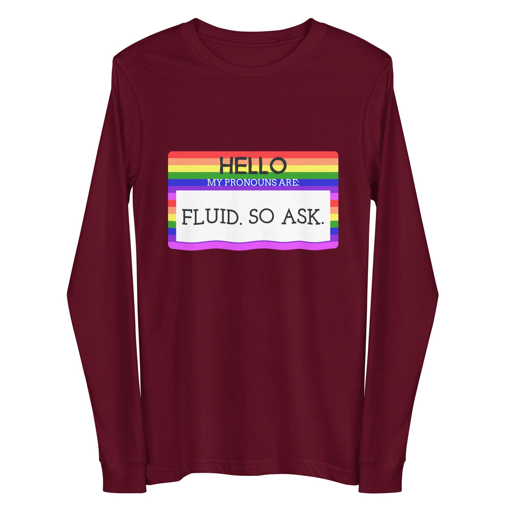 Front view of a maroon long-sleeve shirt with a rainbow panel reading “HELLO MY PRONOUNS ARE: FLUID. SO ASK.”