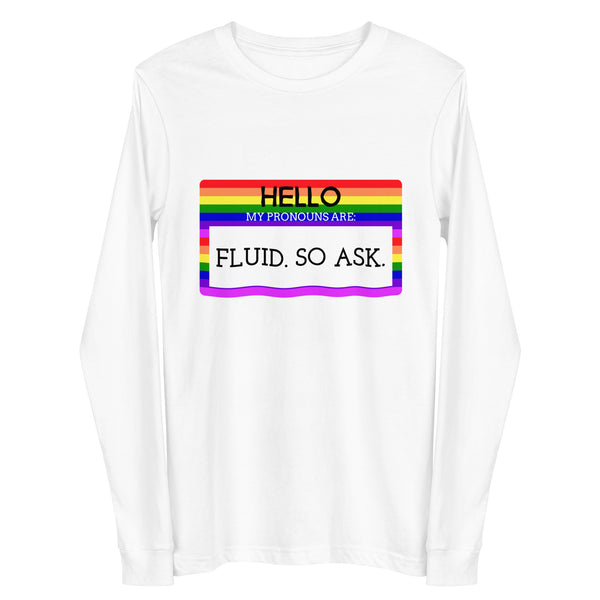 Front view of a white long-sleeve shirt with a rainbow-bordered message, “HELLO MY PRONOUNS ARE: FLUID. SO ASK.”