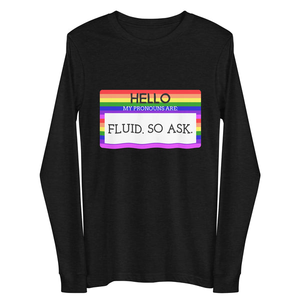 Front view of a black long-sleeve shirt with a rainbow pronoun graphic reading “HELLO MY PRONOUNS ARE: FLUID. SO ASK.”