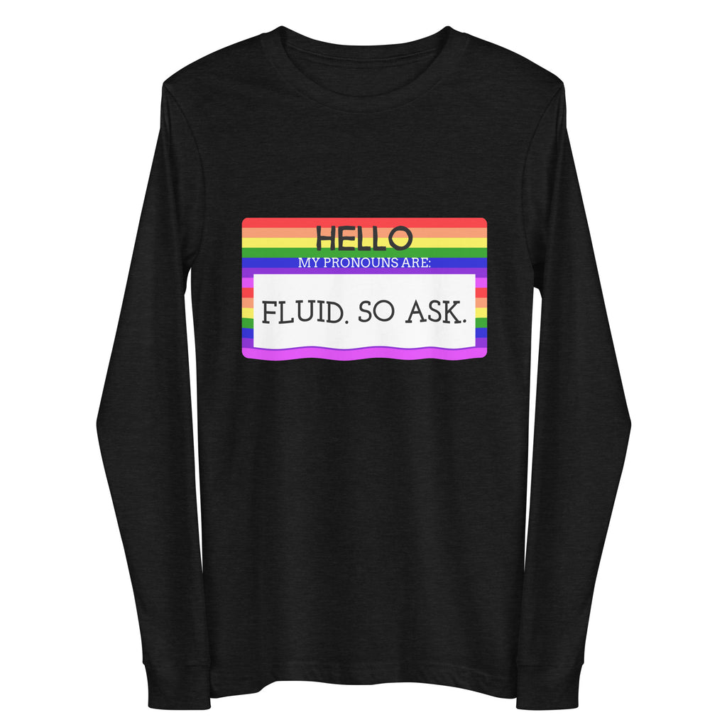Front view of a black long-sleeve shirt with a rainbow pronoun graphic reading “HELLO MY PRONOUNS ARE: FLUID. SO ASK.”