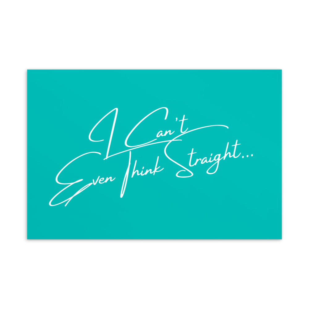 Turquoise postcard with white script reading “I Can’t Even Think Straight…”