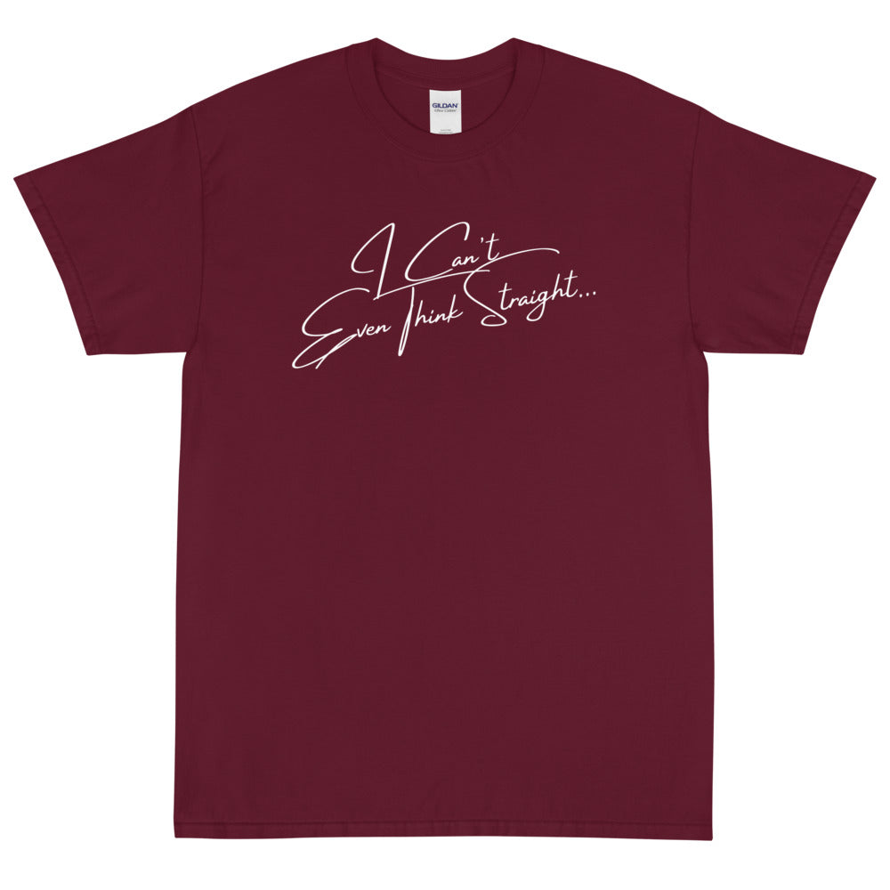 Burgundy T-shirt with white script reading “I Can’t Even Think Straight...”