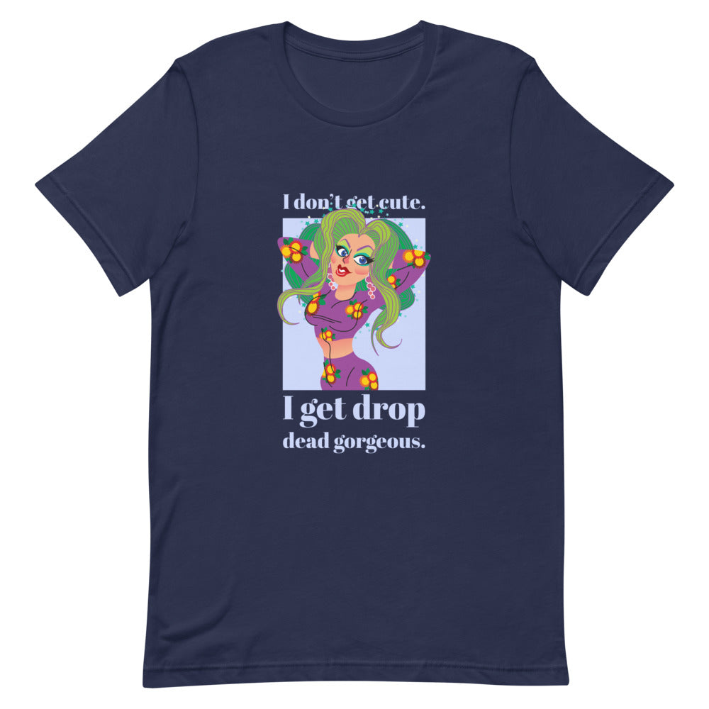 Front-facing navy T-shirt reading “I don’t get cute. I get drop dead gorgeous.”