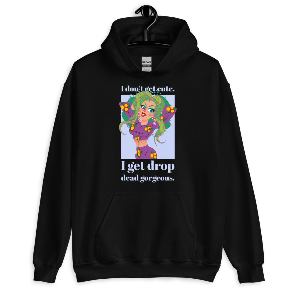 Front view of a black hoodie reading “I don’t get cute. I get drop dead gorgeous.”