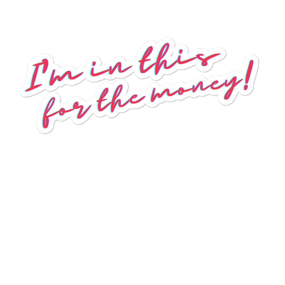 White sticker reading “I’m in this for the money!” in pink script with cyan shadowing